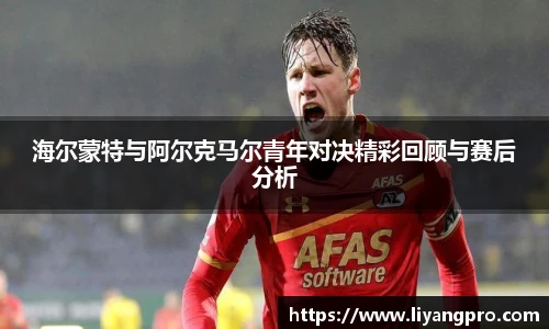 海尔蒙特与阿尔克马尔青年对决精彩回顾与赛后分析